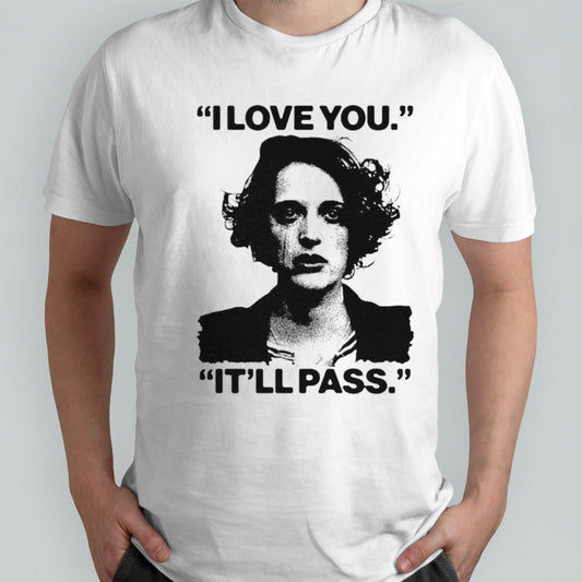 Fleabag I love you itsâ€™ll pass shirts